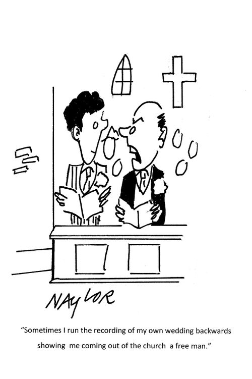 "Sometimes I run the recording of my own wedding backwards showing me coming out of the church a free man."