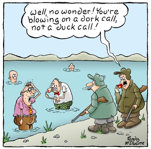 "Well, no wonder! You're blowing a dork call, not a duck call!"