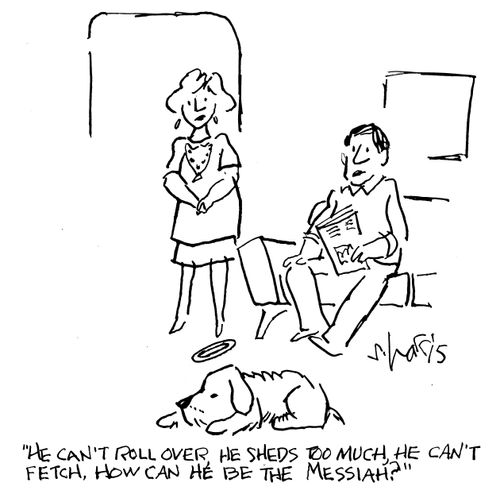 "He can't roll over, he sheds too much, he can't fetch. How can he be the Messiah?"