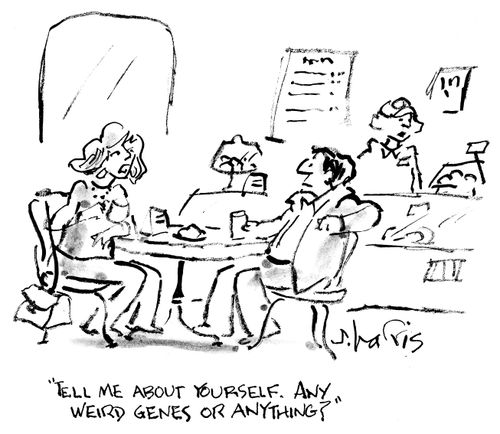 "Tell me about yourself. Any weird genes or anything?"