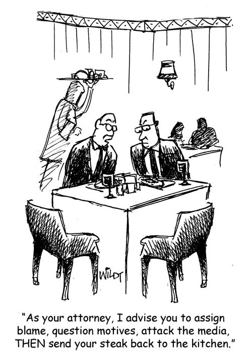"As your attorney, I advise you to assign  blame, question motives, attack the media,  THEN send your steak back to the kitchen."