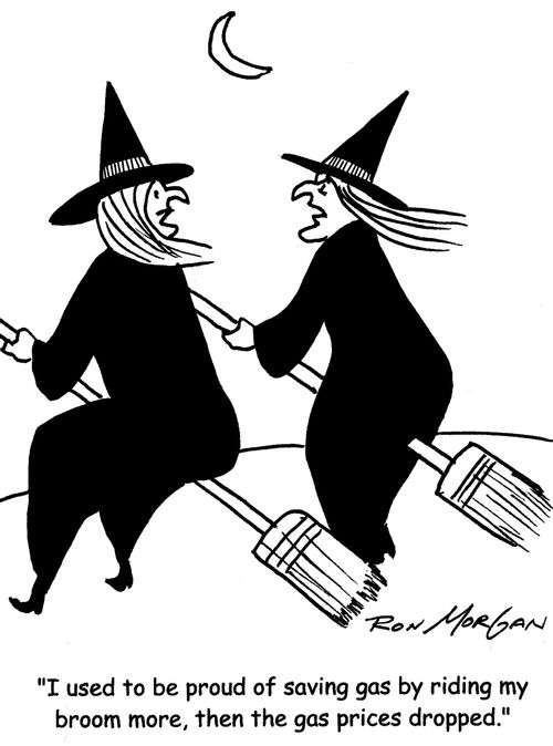 "I used to be proud of saving gas by riding my broom more, then the gas prices dropped."