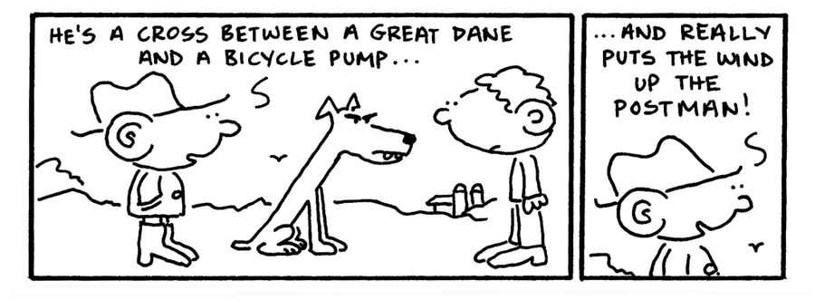 "He's a cross between a great dane and a bicycle pump. . . and really puts the wind up the postman."