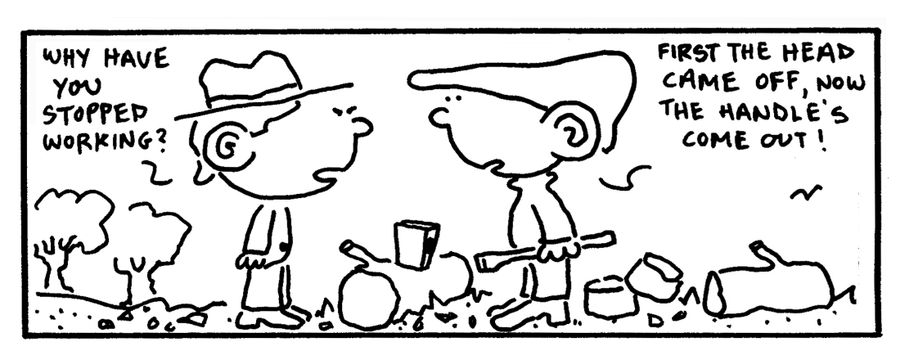 "First the head came off, now the handle's come out."