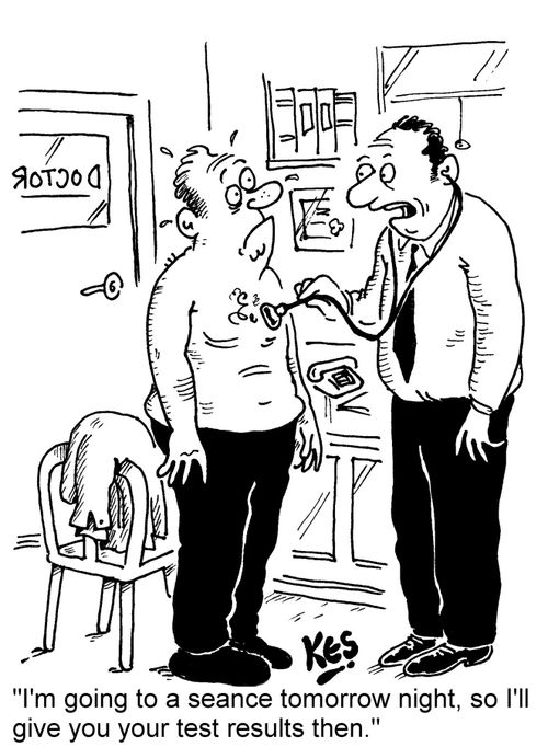 "I'm going to a seance tomorrow night, so I'll give you your test results then."