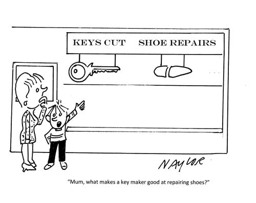 "Mum, what makes a key maker good at repairing shoes?"
