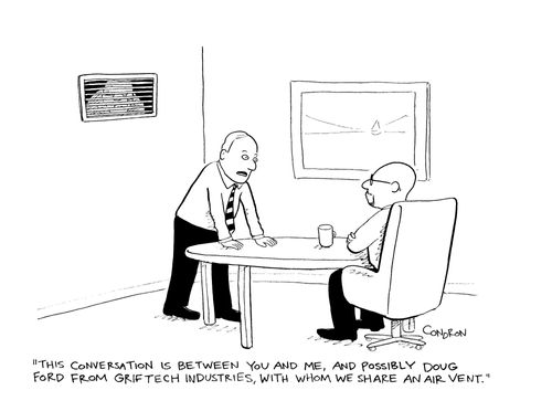 "This conversation is between you and me, and possibly Doug Ford from Grifftech Industries, with whom we share an air vent."