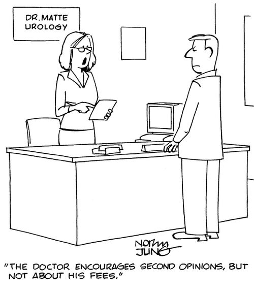 "The doctor encourages second opinions, but not about his fees."