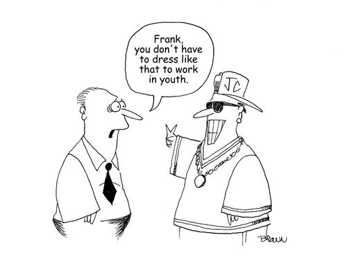 "Frank, you don't have to dress like that to work in youth."