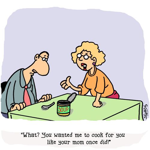 "What? Iou wanted me to cook for you like your mom once did!"