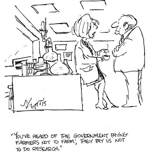 "You've heard of the government paying farmers not to farm; they pay us not to do research."