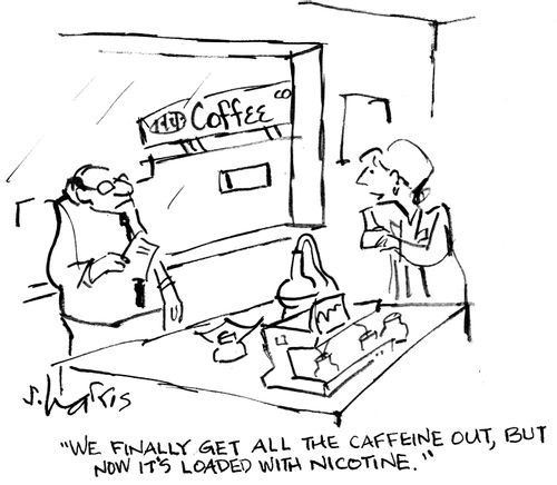 "We finally get all the caffeine out, but now it's loaded with nicotine."