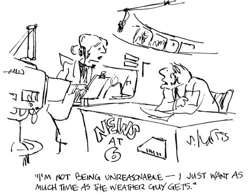 "I'm not being unreasonable - I just want as much time as the weather guy gets."