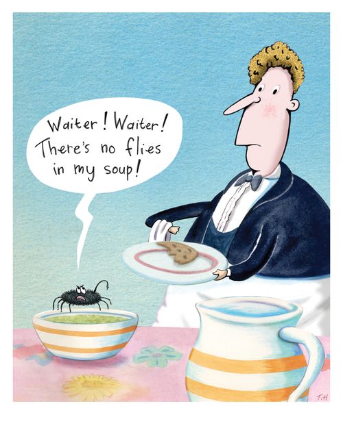 "Waiter! Waiter! There's no flies in my soup!"
