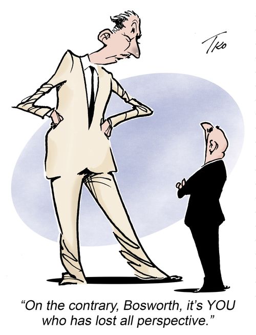 "On the contrary, Bosworth, it's YOU who has lost all perspective."