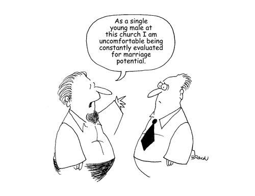 "As a single young male at this church I am uncomfortable being constantly evaluated for marriage potential."