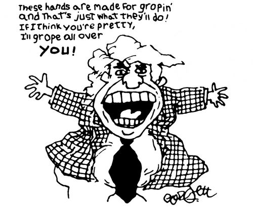 "These hands are made for gropin' and that's what they'll do! If I think your pretty, I'll grope all over YOU!"