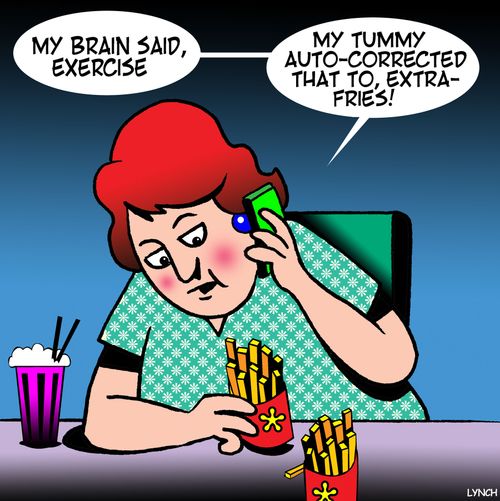 "My brain said, exercise....my tummy auto-corrected that to, extra-fries!"