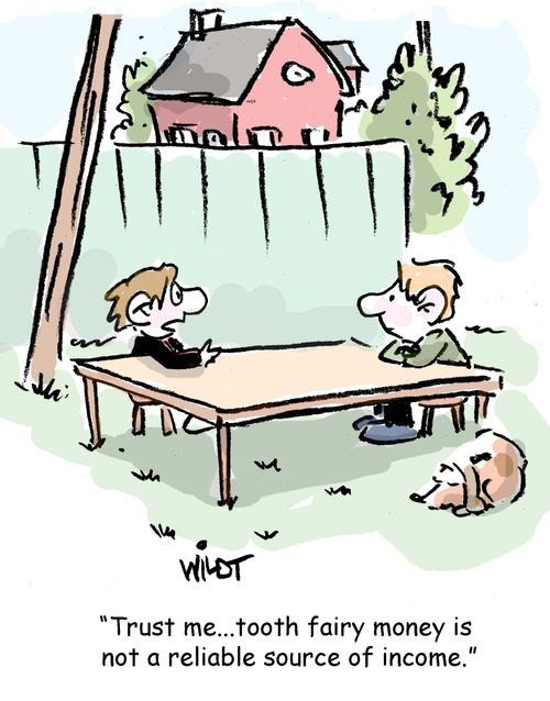 "Trust me...tooth fairy money is not a reliable source of income."