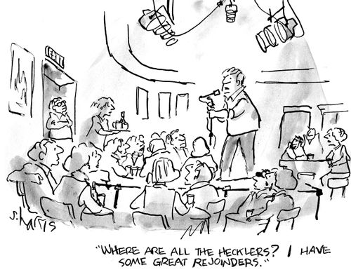 "Where are all the hecklers? I have some great rejoinders."