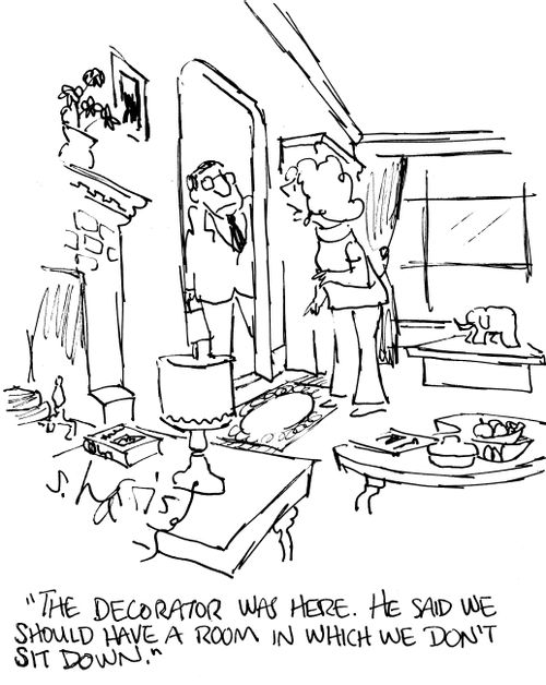 "The decorator was here. He said we should have a room in which we don't sit down."