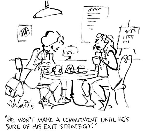 "He won't make a commitment until he's sure of his exit strategy."