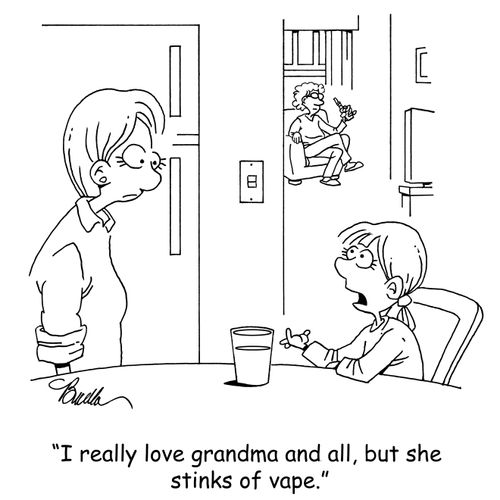 "I really love grandma and all, but she stinks of vape."