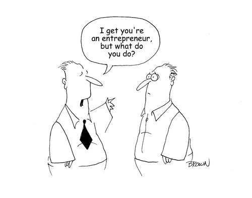 "I get you're an entrepreneur, but what do you do?"