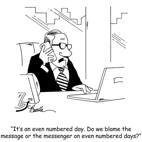 "It's an even numbered day. Do we blame the message or the messenger on even numbered days?"