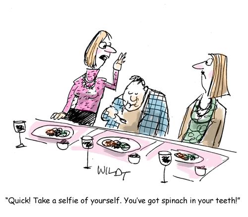 "Quick! Take a selfie of yourself. You've got spinach in your teeth!"