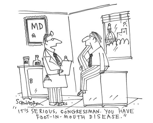 "It's serious, congressman. You have foot-in-mouth disease."