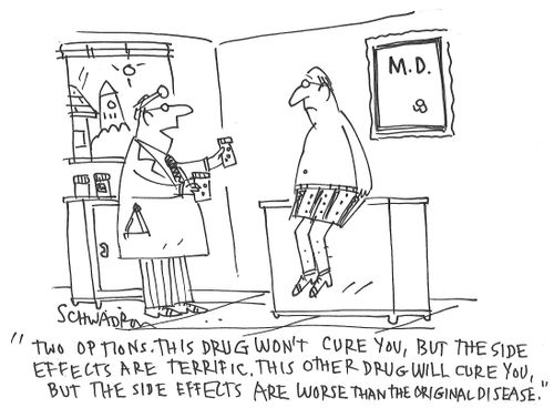 "Two options. This drug won't cure you, but the side effects are terrific. This other drug will cure you, but the side effects are worse than the original disease."