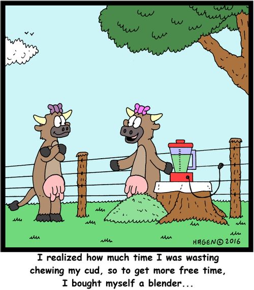 "I realized how much time I was wasting chewing my cud, so to get more free time, I bought myself a blender..."