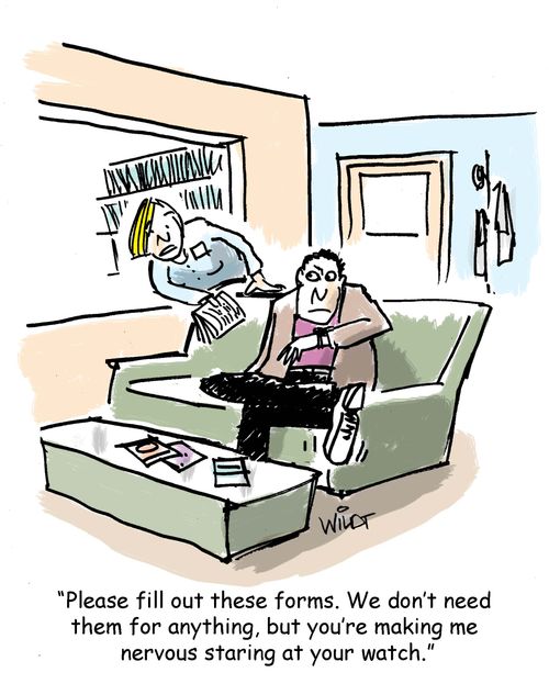 "Please fill out these forms. We don't need them for anything, but you're making me nervous staring at your watch."