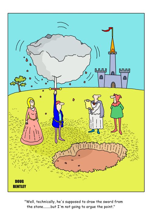 "Well, technically, he's supposed to draw the sword from the stone....but I'm not going to argue the point."