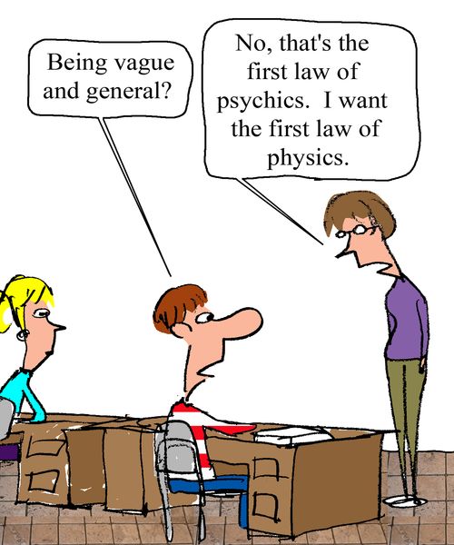 "Being vague and general?"  "No, that's the first law of psychics, I want the law of phsics."