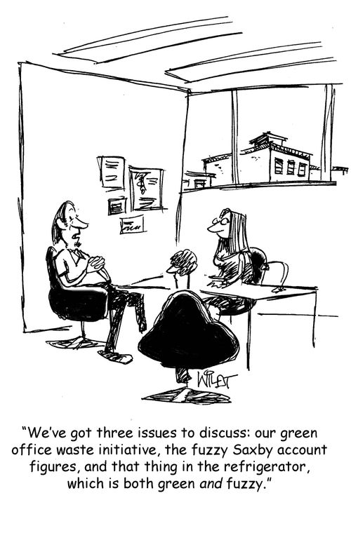 "We've got three issues to discuss: our green office waste initiative, the fuzzy Saxby account  figures, and that thing in the refrigerator, which is both green and fuzzy."
