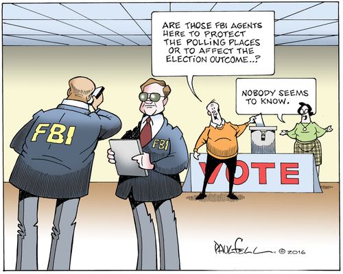 "Are those FBI agents here to protect the polling places or to affect the election outcome?"