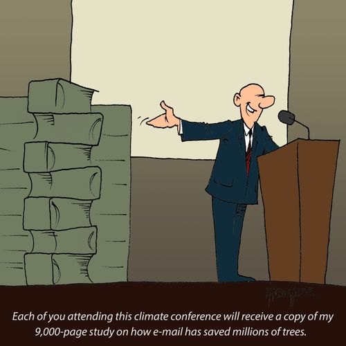 Each of you attending this climate conference will receive a copy of my 9,000-page study on how e-mail has saved millions of trees.  