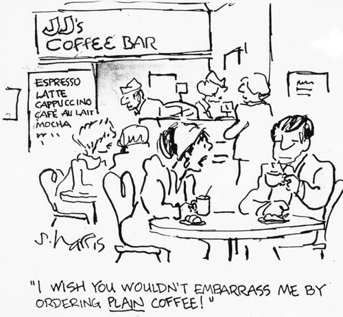 "I wish you wouldn't embarrass me by ordering plain coffee."