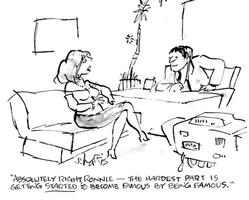 'Absolutely right, Ronnie - the hardest art is getting started to become famous by being famous."