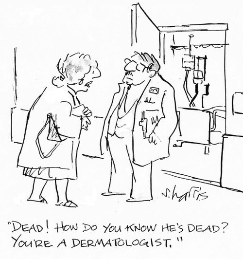 "Dead!  How do you know he's dead? You're a dermatologist."