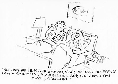 "Not only did I toss and turn all night, but for a brief period I wa a conservative, a libertarian, and, for about five minutes,, a socialist."