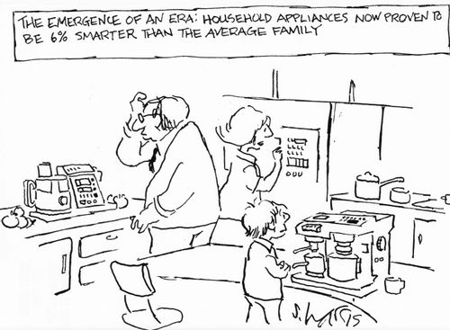 'the emergence of an era  Household appliances now proven to be smarter than the average family"