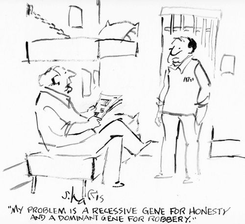 "My problem is a recessive gene for honesty and a dominant gene for robbery."