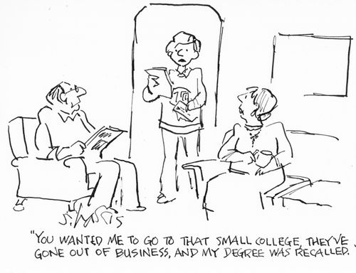 "You wanted me to go to that small college..they've gone out of business, and me degree was recalled."