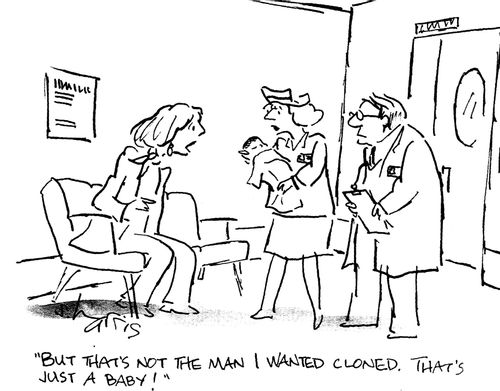 "But that's not the man I wanted cloned.  That's just a baby."