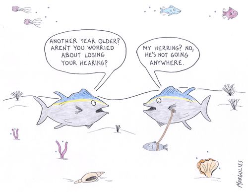 "Another year older? Aren't you worried about losing your hearing?"