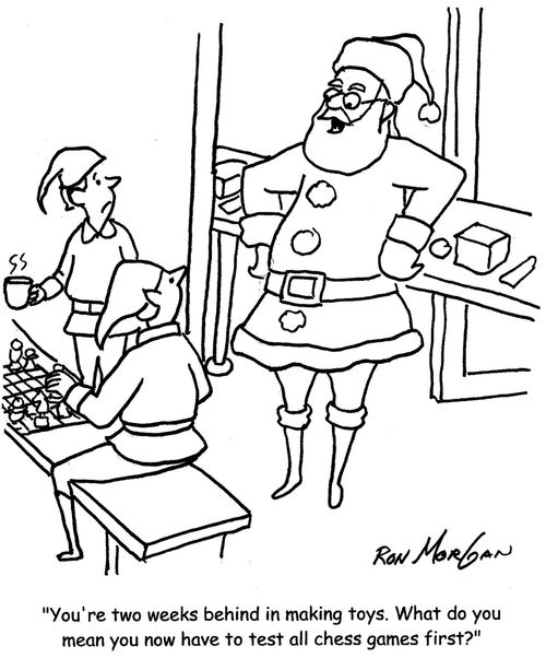 "You're two weeks behind in making toys. What do you mean you now have to test all chess games first?"