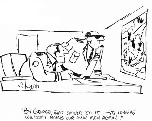 "By George, that should do it - as long as we don[t bomb our own men again  "